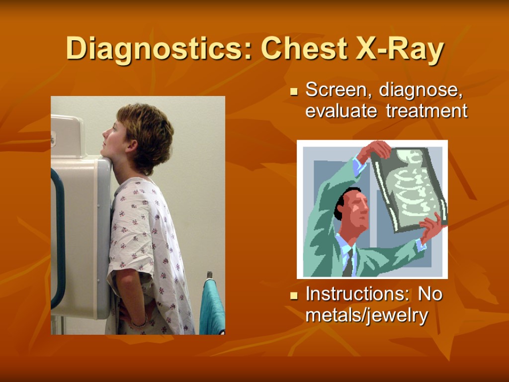 Diagnostics: Chest X-Ray Screen, diagnose, evaluate treatment Instructions: No metals/jewelry